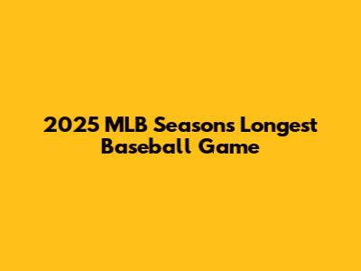 2025 MLB Season's Longest Baseball Game