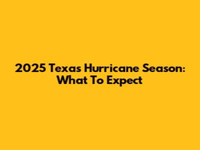 2025 Texas Hurricane Season: What To Expect
