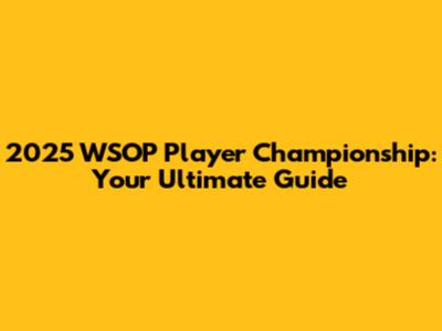 2025 WSOP Player Championship: Your Ultimate Guide