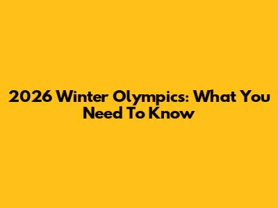 2026 Winter Olympics: What You Need To Know