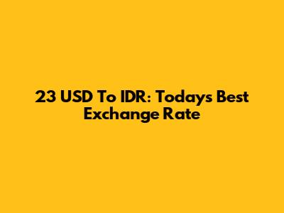 23 USD To IDR: Today's Best Exchange Rate