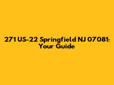 271 US-22 Springfield NJ 07081: Your Guide