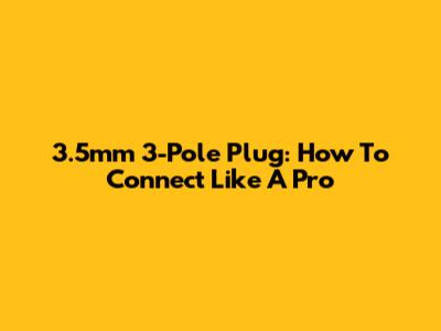 3.5mm 3-Pole Plug: How To Connect Like A Pro