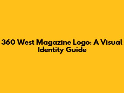 360 West Magazine Logo: A Visual Identity Guide