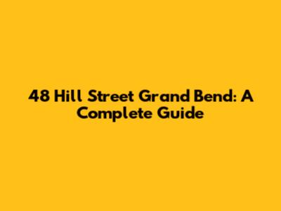 48 Hill Street Grand Bend: A Complete Guide