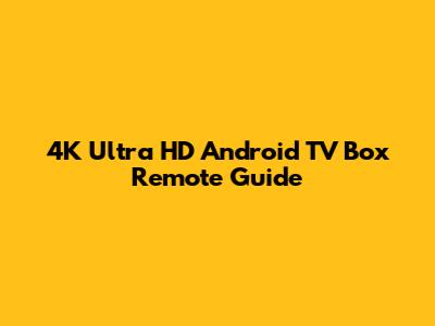 4K Ultra HD Android TV Box Remote Guide