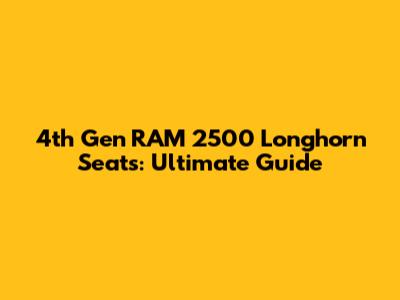 4th Gen RAM 2500 Longhorn Seats: Ultimate Guide