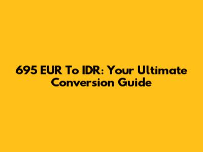 695 EUR To IDR: Your Ultimate Conversion Guide