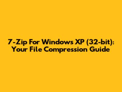 7-Zip For Windows XP (32-bit): Your File Compression Guide