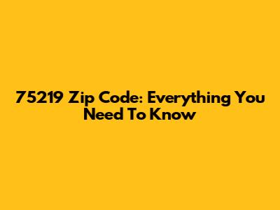 75219 Zip Code: Everything You Need To Know