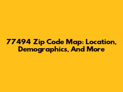 77494 Zip Code Map: Location, Demographics, And More