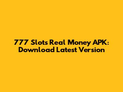 777 Slots Real Money APK: Download Latest Version