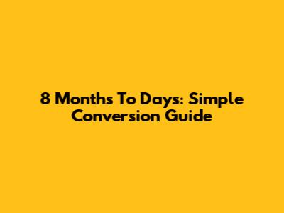 8 Months To Days: Simple Conversion Guide