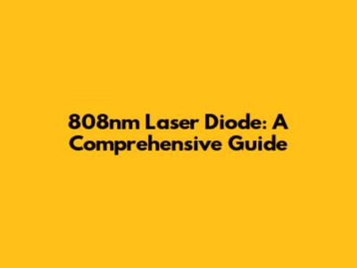 808nm Laser Diode: A Comprehensive Guide