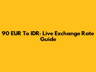90 EUR To IDR: Live Exchange Rate Guide