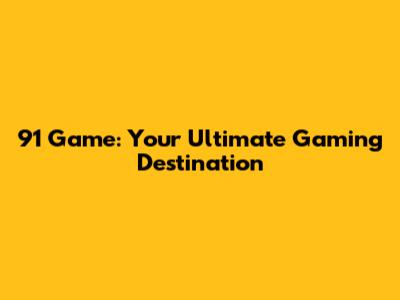 91 Game: Your Ultimate Gaming Destination