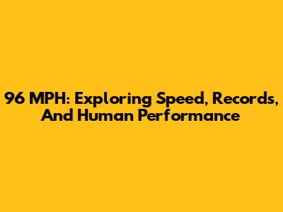 96 MPH: Exploring Speed, Records, And Human Performance