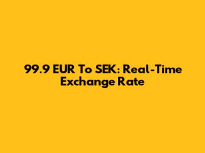 99.9 EUR To SEK: Real-Time Exchange Rate