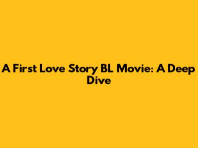 A First Love Story BL Movie: A Deep Dive