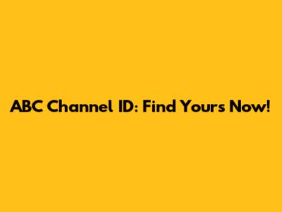 ABC Channel ID: Find Yours Now!