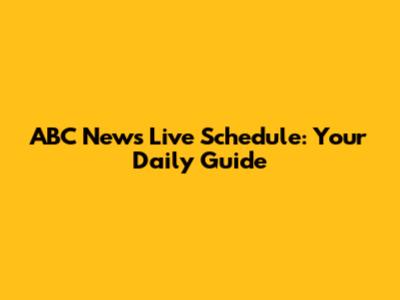 ABC News Live Schedule: Your Daily Guide