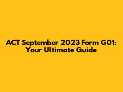 ACT September 2023 Form G01: Your Ultimate Guide