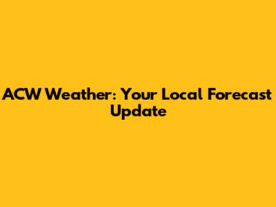 ACW Weather: Your Local Forecast Update