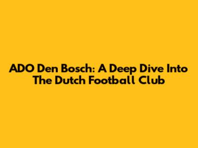 ADO Den Bosch: A Deep Dive Into The Dutch Football Club