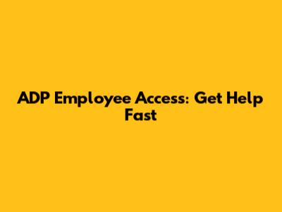 ADP Employee Access: Get Help Fast