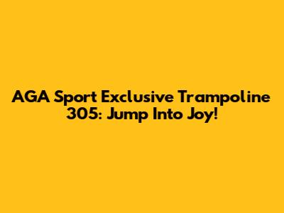 AGA Sport Exclusive Trampoline 305: Jump Into Joy!