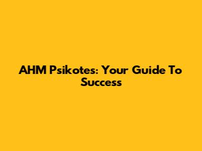 AHM Psikotes: Your Guide To Success