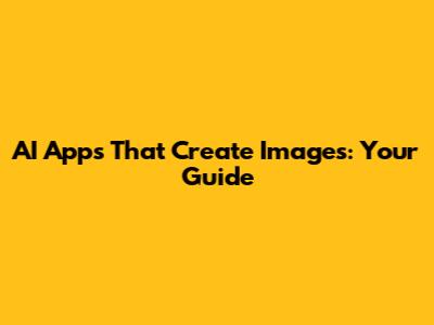 AI Apps That Create Images: Your Guide