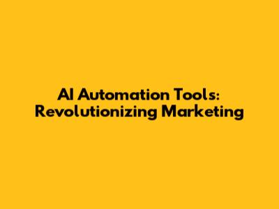 AI Automation Tools: Revolutionizing Marketing