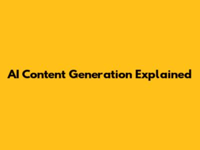 AI Content Generation Explained