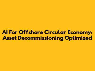AI For Offshore Circular Economy: Asset Decommissioning Optimized