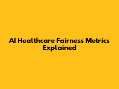 AI Healthcare Fairness Metrics Explained