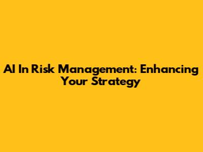 AI In Risk Management: Enhancing Your Strategy
