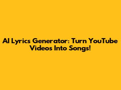 AI Lyrics Generator: Turn YouTube Videos Into Songs!