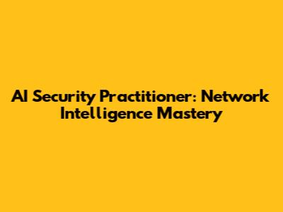 AI Security Practitioner: Network Intelligence Mastery