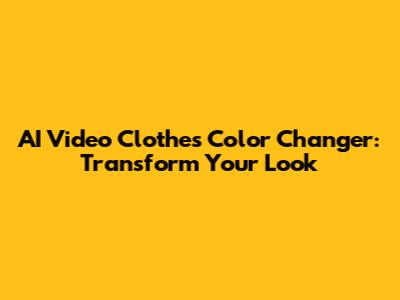 AI Video Clothes Color Changer: Transform Your Look