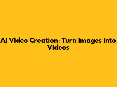 AI Video Creation: Turn Images Into Videos