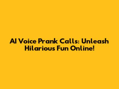 AI Voice Prank Calls: Unleash Hilarious Fun Online!