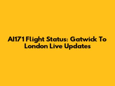 AI171 Flight Status: Gatwick To London Live Updates