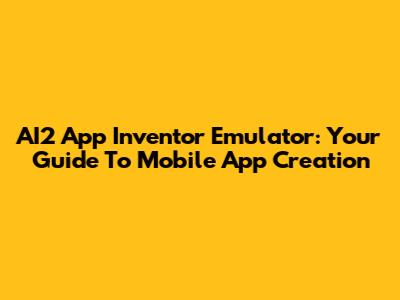 AI2 App Inventor Emulator: Your Guide To Mobile App Creation