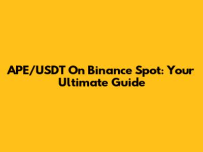 APE/USDT On Binance Spot: Your Ultimate Guide