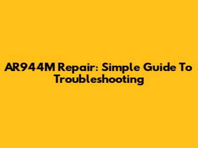 AR944M Repair: Simple Guide To Troubleshooting