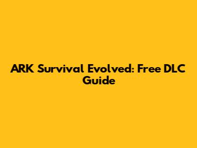 ARK Survival Evolved: Free DLC Guide