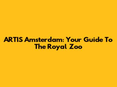 ARTIS Amsterdam: Your Guide To The Royal Zoo