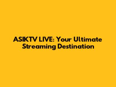 ASIKTV LIVE: Your Ultimate Streaming Destination