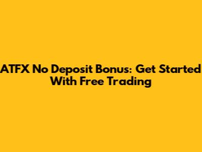 ATFX No Deposit Bonus: Get Started With Free Trading